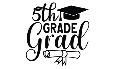 5th Grade Grad - Graduation T Shirt Design, Modern calligraphy, Cutting and Silhouette, for prints on bags, cups, card, posters.