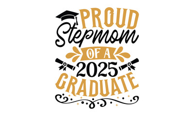 Proud Stepmom Of A 2025 Graduate - Graduation T Shirt Design, Hand drawn vintage hand lettering and decoration elements, prints for posters, covers with white background.