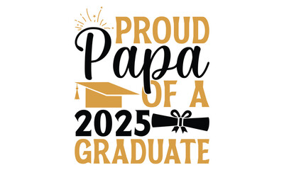 Proud Papa Of A 2025 Graduate - Graduation T Shirt Design, Hand drawn lettering phrase isolated on white background, For the design of postcards, banner, flyer and mug.