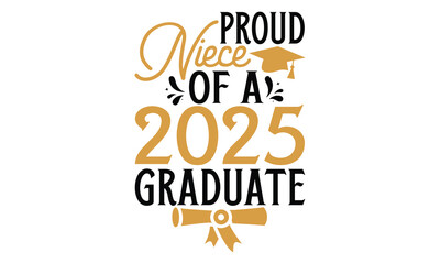 Proud Niece Of A 2025 Graduate - Graduation T Shirt Design, Handmade calligraphy vector illustration, Isolated on white background, Cutting Cricut and Silhouette, EPS 10