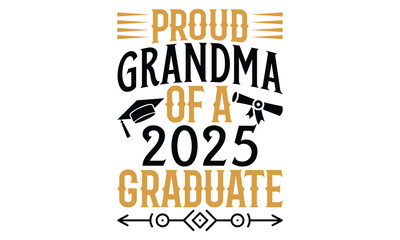 Proud Grandma Of A 2025 Graduate - Graduation T Shirt Design, Handmade calligraphy vector illustration, Isolated on white background, Cutting Cricut and Silhouette, EPS 10