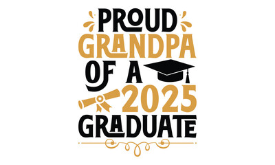 Proud Grandpa Of A 2025 Graduate - Graduation T Shirt Design, Handmade calligraphy vector illustration, Isolated on white background, Cutting Cricut and Silhouette, EPS 10