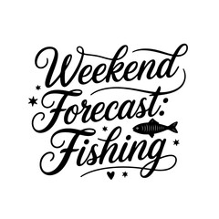 Weekend Forecast: Fishing. Fishing Quote Vector Design Isolated on White Background