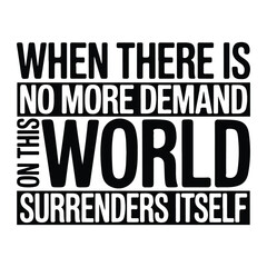 This striking black-and-white typographic artwork delivers a powerful and philosophical message: "When there is no more demand on this world, this world surrenders itself as a slave."