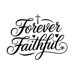 Forever Faithful. Christian Quote Vector Design Isolated on White Background