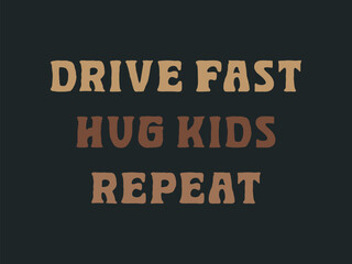 Drive fast hug kids repeat typography truck lover graphic tee 