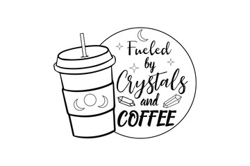 Fueled by Crystals and Coffee  – Cute Coffee Cup Crystals Quote Design