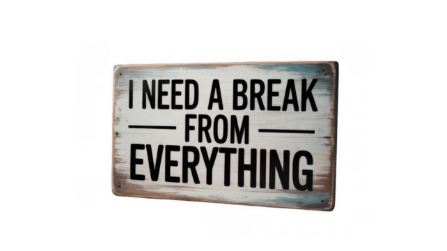 Rustic wooden sign with the phrase i need a break from everything isolated on a transparent background, conveying a message of stress, burnout, and the desire for rest and escape