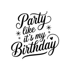 Party Like It's My Birthday. Birthday Quote Vector Design Isolated on White Background