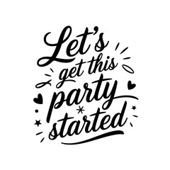 Let's Get This Party Started. Birthday Quote Vector Design Isolated on White Background