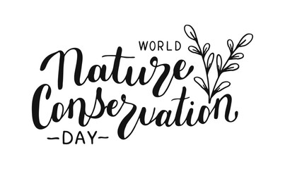 World Nature Conservation Day text banner. Handwritten words isolated on white background. Hand drawn Calligraphy Lettering with plant and leaves. Typography for web, print, card, holiday poster.