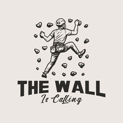 The wall is calling, rock climbing adventure t shirt vector design