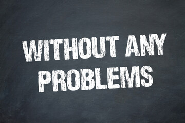 without any problems	
