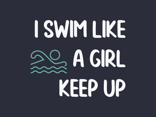 I swim like a girl keep up bold and empowering swim lover t shirt design