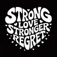 Inspirational heart shaped typography design featuring the words strong love stronger regret against a black background ready for print