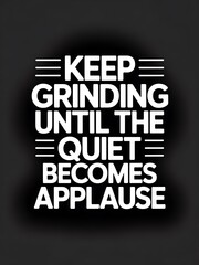 Obraz premium Keep Grinding Until the Quiet Becomes Applause: Motivational Poster