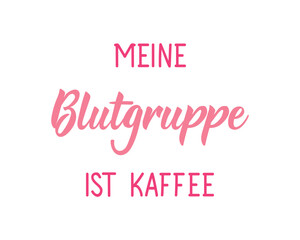 Translation from German: My blood type is coffee. Perfect design for greeting cards, posters and social media. German Lettering.