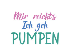 Translation from German: I've had enough, I'll go pump. Perfect design for greeting cards, posters and social media. German Lettering.