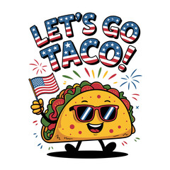 A cheerful taco character is depicted wearing sunglasses and holding an American flag, surrounded by colorful fireworks LET'S GO TACO