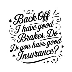 Back Off I Have Good Brakes. Do You Have Good Insurance?. Sarcastic Quote Vector Design Isolated on White Background