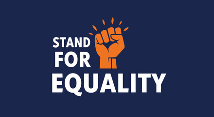 STAND FOR EQUALITY. Raised fist symbol of protest and solidarity. Social justice and human rights activism concept.