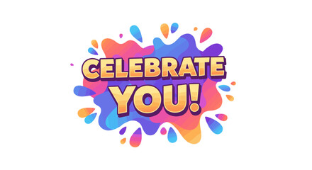 CELEBRATE YOU! Inspirational quote on a vibrant paint splash background. Motivational message for self-appreciation and positive affirmation. Colorful graphic design element.