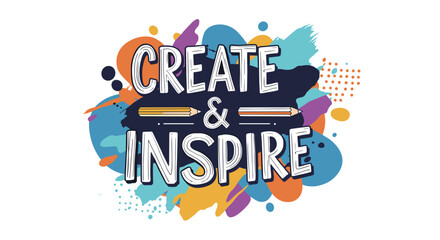 Create & Inspire. Hand-drawn lettering with pencils on colorful abstract paint splatter background. Motivational artistic graphic design for creativity and imagination.