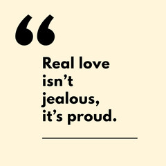 Real love isn't jealous, it's proud. - Motivational Quote