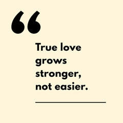 True love grows stronger, not easier. - Motivational Quote
