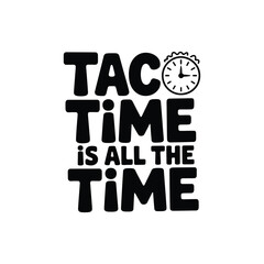 Taco Time Is All the Time SVG - Fun Food Quote for Taco Lovers and T-Shirts