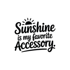 Sunshine Is My Favorite Accessory SVG - Cheerful Summer Quote for Beach and Vacation Designs
