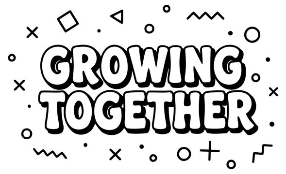 Motivational graphic design of the phrase "Growing Together" in a bold. fun. comic sans font with abstract shapes.