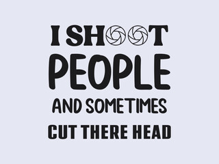 Fototapeta premium I shoot people and sometimes cut their head funny photographer t shirt design