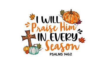 I Will Praise Him in Every Season - Psalm 146:2 with Pumpkin
