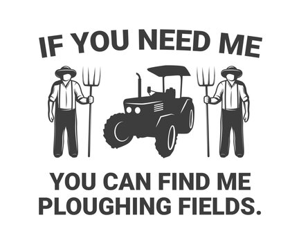 If you need me you can find me ploughing fields, I Love Farming Graphic Tee