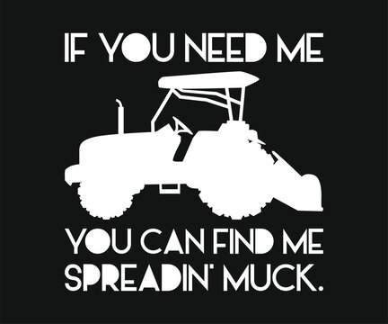 If you need me you can find me spreadin muck