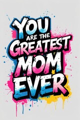 you are the greatest mom ever graffiti on a wall