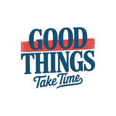 Good Things Take Time Inspiring Typography Design