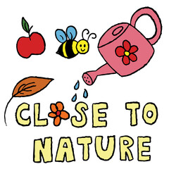 Hand drawn crayon illustration of CLOSE TO NATURE letters with bee, leaves, watering pot for spring, summer, nature, garden, plant, picnic, house yard, environment, soil, abundance, earth, green space