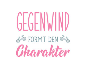 Translation from German: Bike headwind creates character. Perfect design for greeting cards, posters and social media. German Lettering.