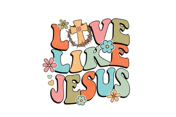 Live Like Jesus Groovy Faith-Based Bible Quote Sublimation Design