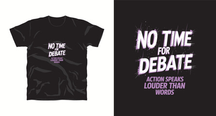 No time for debate action speaks louder than word inspiration motivational typography t-shirt design