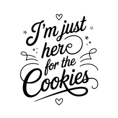 I'm Just Here for the Cookies. Quote Vector Design Isolated on White Background