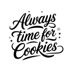 Always Time for Cookies. Quote Vector Design Isolated on White Background