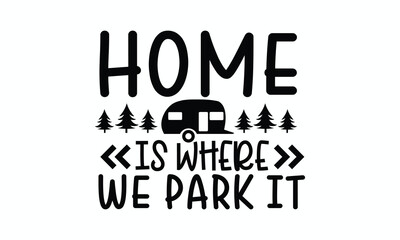 Camping Quote Home Is Where We Park It with Camper Graphic