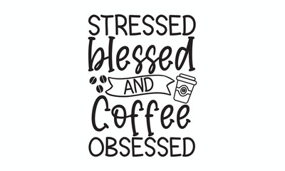 Stressed, Blessed, and Coffee Obsessed Funny Inspirational Coffee Typography Design