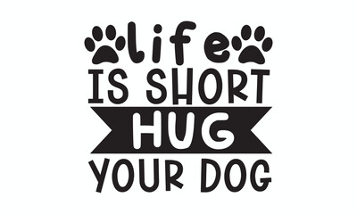  Life Is Short, Hug Your Dog Heartfelt and Inspirational Quote for Dog Lovers
