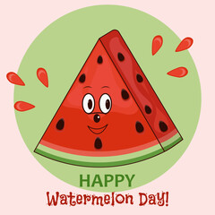 Happy Watermelon Day! Postcard, banner, poster, Watermelon with eyes and smile, drops of juice, watermelon juice