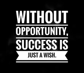 Without Opportunity, Success is Just a Wish - Motivational Quote