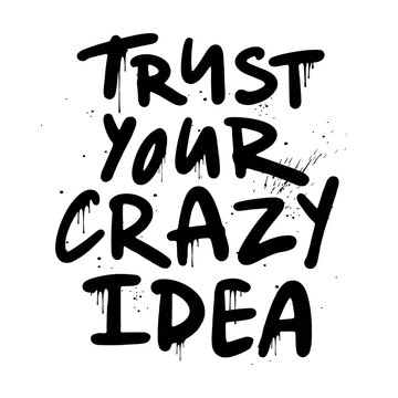 Naklejki Trust your crazy idea - urban graffiti slogan print. Black Graffiti on a white background in the grunge style. Hand lettering. For tee t-shirt or sweatshirt. Vector illustration